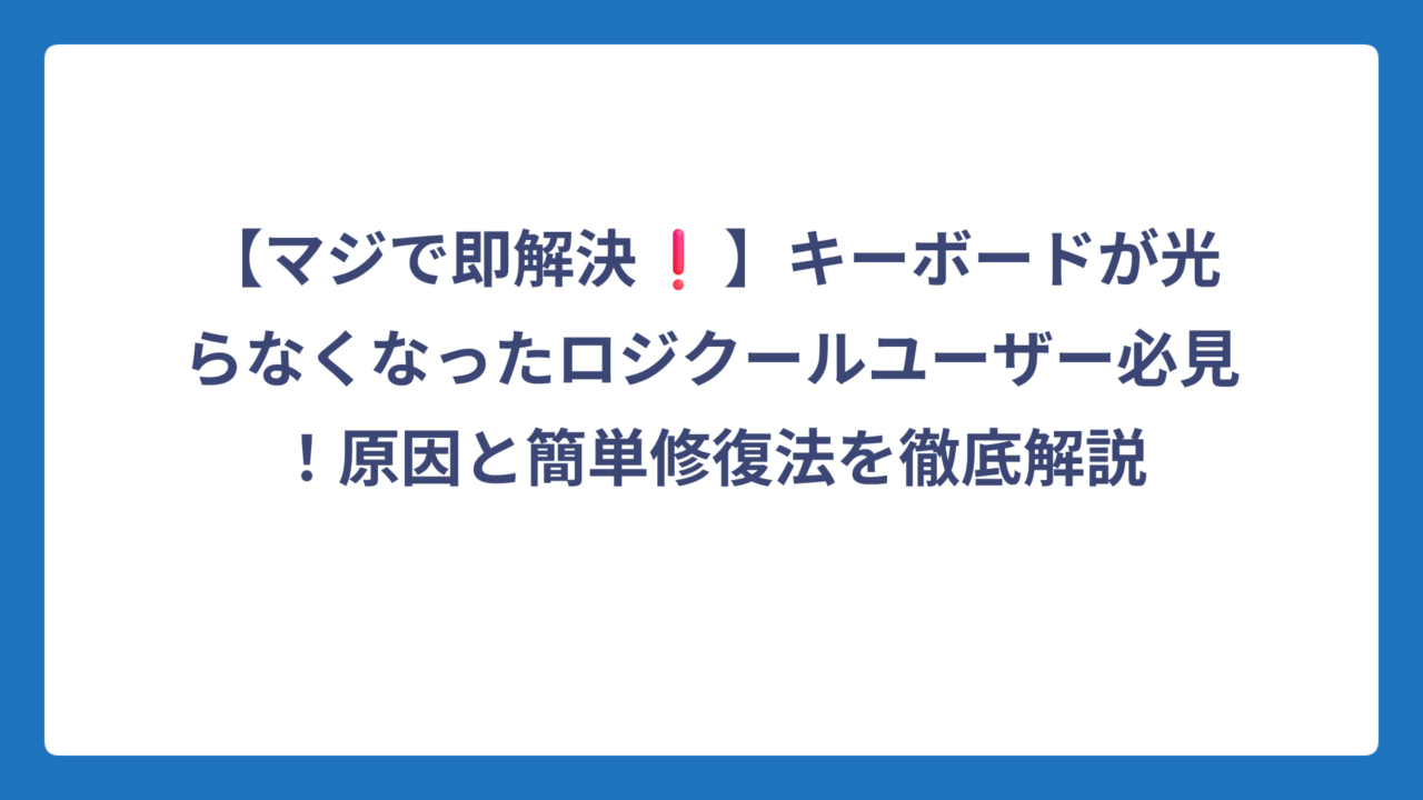 【マジで即解決❗】キーボードが光らなくなったロジクールユーザー必見！原因と簡単修復法を徹底解説